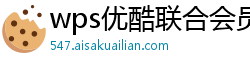 wps优酷联合会员有什么用处吗安全吗知乎在线